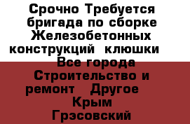 Срочно Требуется бригада по сборке Железобетонных конструкций (клюшки).  - Все города Строительство и ремонт » Другое   . Крым,Грэсовский